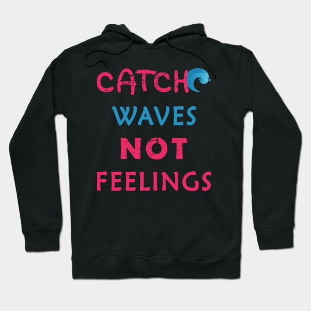 Catch Waves Not Feelings Hoodie by aborefat2018